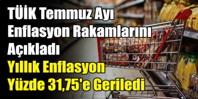 TÜİK Temmuz Ayı Enflasyon Rakamlarını Açıkladı: Yıllık Enflasyon Yüzde 31,75'e Geriledi